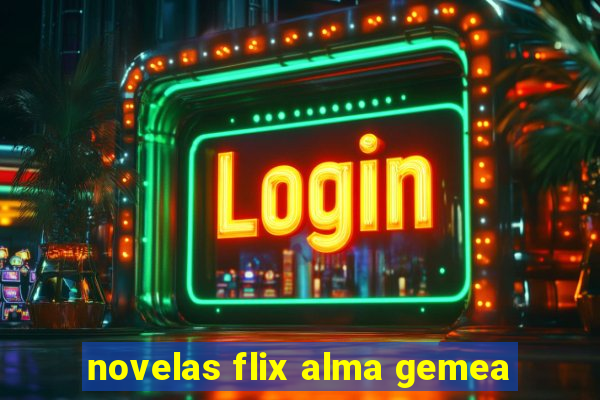 novelas flix alma gemea